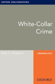 Title: White-Collar Crime: Oxford Bibliographies Online Research Guide, Author: Sally S. Simpson