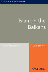 Title: Islam in the Balkans: Oxford Bibliographies Online Research Guide, Author: Amila  Buturovic