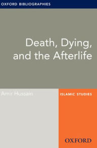 Title: Death, Dying, and the Afterlife: Oxford Bibliographies Online Research Guide, Author: Amir Hussain