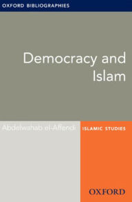 Title: Democracy and Islam: Oxford Bibliographies Online Research Guide, Author: Abdelwahab el-Affendi