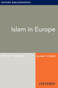 Title: Islam in Europe: Oxford Bibliographies Online Research Guide, Author: Ahmet Yukleyen