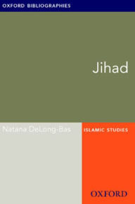 Title: Jihad: Oxford Bibliographies Online Research Guide, Author: Natana DeLong-Bas