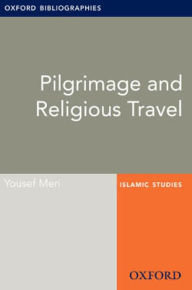 Title: Pilgrimage and Religious Travel: Oxford Bibliographies Online Research Guide, Author: Yousef Meri