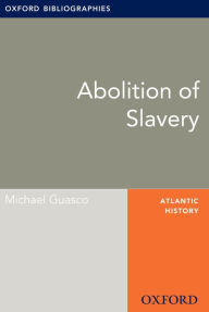 Title: Abolition of Slavery: Oxford Bibliographies Online Research Guide, Author: Michael Guasco