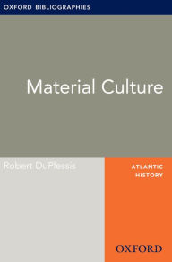 Title: Material Culture: Oxford Bibliographies Online Research Guide, Author: Robert DuPlessis