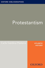 Title: Protestantism: Oxford Bibliographies Online Research Guide, Author: Carla Pestana