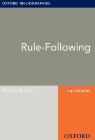 Title: Rule-Following: Oxford Bibliographies Online Research Guide, Author: Martin Kusch