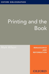 Title: Printing and the Book: Oxford Bibliographies Online Research Guide, Author: Mark Wilson