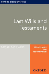 Title: Last Wills and Testaments: Oxford Bibliographies Online Research Guide, Author: Samuel Cohn