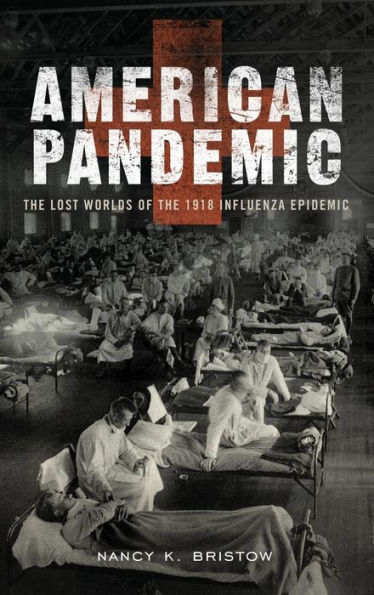 American Pandemic: The Lost Worlds of the 1918 Influenza Epidemic