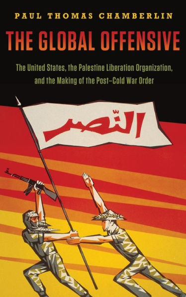 The Global Offensive: The United States, the Palestine Liberation Organization, and the Making of the Post-Cold War Order