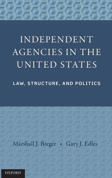 Independent Agencies in the United States: Law, Structure, and Politics