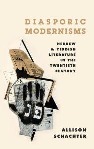 Title: Diasporic Modernisms: Hebrew and Yiddish Literature in the Twentieth Century, Author: Allison Schachter