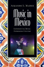 Music in Mexico: Experiencing Music, Expressing Culture / Edition 1