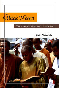 Title: Black Mecca: The African Muslims of Harlem, Author: Zain Abdullah