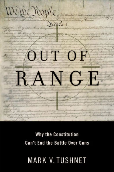 Out of Range: Why the Constitution Can't End the Battle over Guns