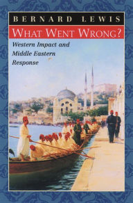 Title: What Went Wrong?: Western Impact and Middle Eastern Response, Author: Bernard Lewis