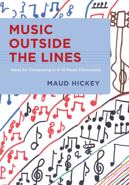 Music Outside the Lines: Ideas for Composing K-12 Classrooms