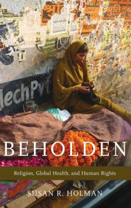 Title: Beholden: Religion, Global Health, and Human Rights, Author: Susan R. Holman