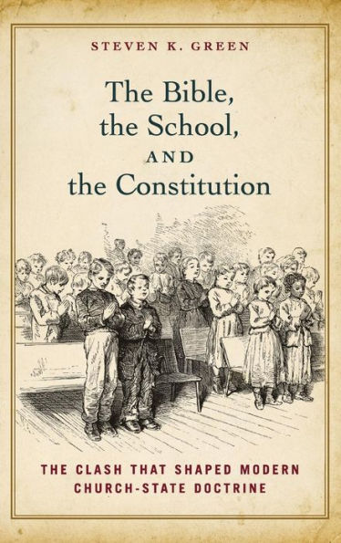 The Bible, School, and Constitution: Clash that Shaped Modern Church-State Doctrine