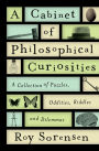 A Cabinet of Philosophical Curiosities: A Collection of Puzzles, Oddities, Riddles, and Dilemmas