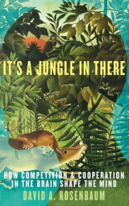 Title: It's a Jungle in There: How Competition and Cooperation in the Brain Shape the Mind, Author: David A. Rosenbaum