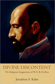 Title: Divine Discontent: The Religious Imagination of W. E. B. Du Bois, Author: Jonathon S. Kahn