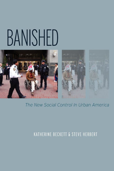 Banished: The New Social Control In Urban America (Studies in Crime and Public Policy), Beckett, Katherine; Herbert, Steve Banished: The New Social Control In Urban America (Studies in Crime and Public Policy), Beckett, Katherine; Herbert, Steve