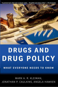 Title: Drugs and Drug Policy: What Everyone Needs to Know?, Author: Mark A.R. Kleiman