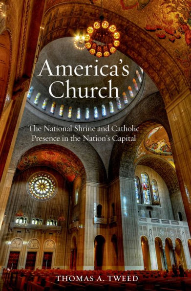 America's Church: The National Shrine and Catholic Presence in the Nation's Capital