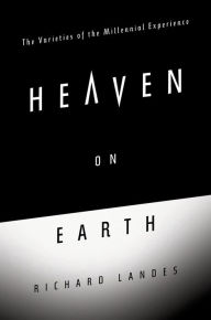 Title: Heaven on Earth: The Varieties of the Millennial Experience, Author: Richard Landes