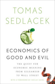 Title: Economics of Good and Evil: The Quest for Economic Meaning from Gilgamesh to Wall Street, Author: Tomas Sedlacek