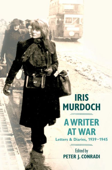 Iris Murdoch, A Writer at War: Letters and Diaries, 1939-1945