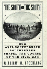 Title: The South Vs. The South: How Anti-Confederate Southerners Shaped the Course of the Civil War, Author: William W. Freehling