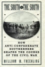 The South Vs. The South: How Anti-Confederate Southerners Shaped the Course of the Civil War