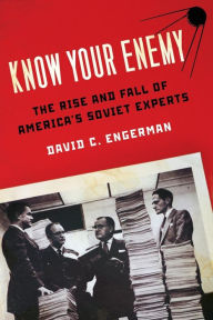 Title: Know Your Enemy: The Rise and Fall of America's Soviet Experts, Author: David C. Engerman