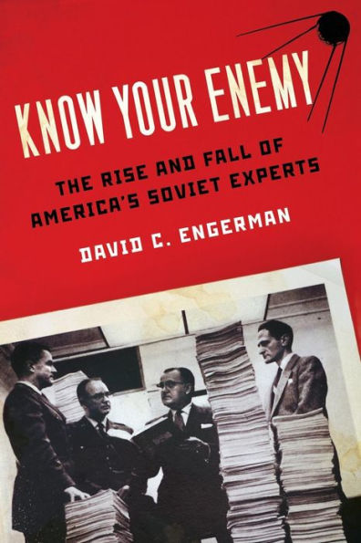 Know Your Enemy: The Rise and Fall of America's Soviet Experts