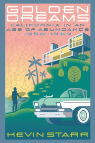 Title: Golden Dreams: California in an Age of Abundance, 1950-1963, Author: Kevin Starr