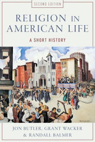 Title: Religion in American Life: A Short History / Edition 2, Author: Jon Butler