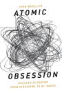 Atomic Obsession: Nuclear Alarmism from Hiroshima to Al-Qaeda