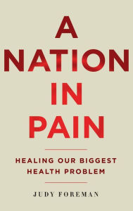 Title: A Nation in Pain: Healing our Biggest Health Problem, Author: Judy Foreman