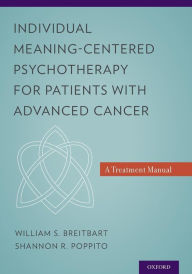 Title: Individual Meaning-Centered Psychotherapy for Patients with Advanced Cancer: A Treatment Manual, Author: William S. Breitbart