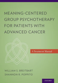 Title: Meaning-Centered Group Psychotherapy for Patients with Advanced Cancer: A Treatment Manual, Author: William S. Breitbart