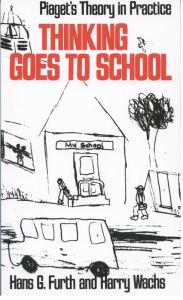 Title: Thinking Goes to School: Piaget's Theory in Practice, Author: Hans G. Furth
