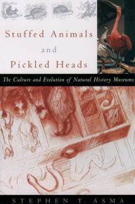 Title: Stuffed Animals and Pickled Heads: The Culture of Natural History Museums, Author: Stephen T. Asma