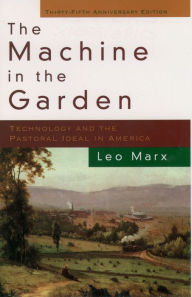 Title: The Machine in the Garden: Technology and the Pastoral Ideal in America, Author: Leo Marx