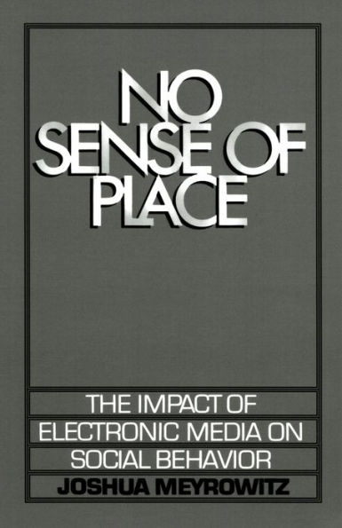 No Sense of Place: The Impact of Electronic Media on Social Behavior