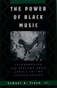 Title: The Power of Black Music: Interpreting Its History from Africa to the United States, Author: Samuel A. Floyd Jr.