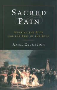 Title: Sacred Pain: Hurting the Body for the Sake of the Soul, Author: Ariel Glucklich