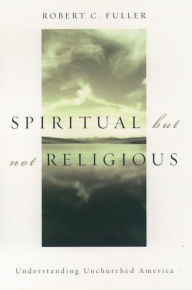 Title: Spiritual, but not Religious: Understanding Unchurched America, Author: Robert C. Fuller